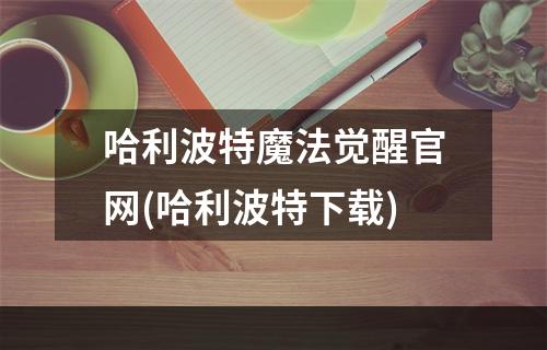 哈利波特魔法觉醒官网(哈利波特下载)