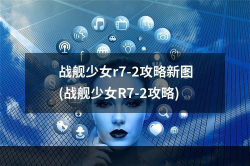 战舰少女r7-2攻略新图(战舰少女R7-2攻略)