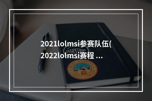 2021lolmsi参赛队伍(2022lolmsi赛程 10339手游网攻略)