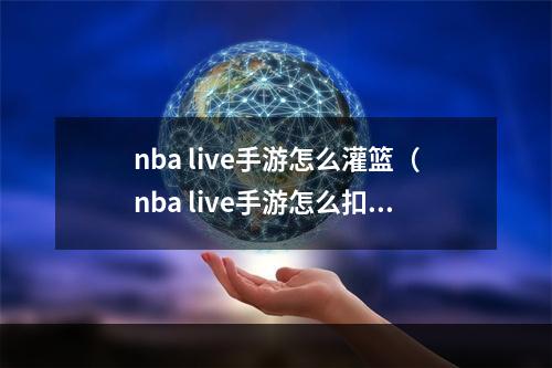 nba live手游怎么灌篮（nba live手游怎么扣篮）