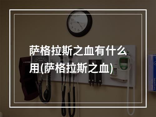 萨格拉斯之血有什么用(萨格拉斯之血)