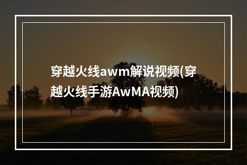 穿越火线awm解说视频(穿越火线手游AwMA视频)