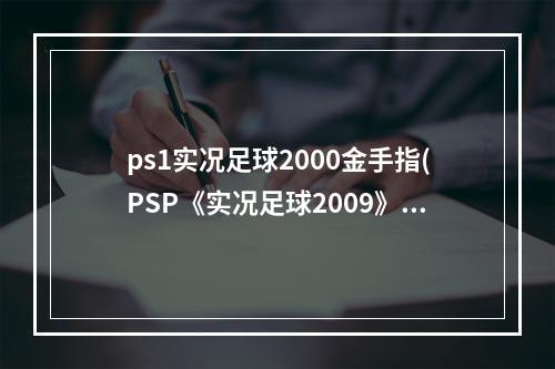 ps1实况足球2000金手指(PSP《实况足球2009》全方位连线版金手指)