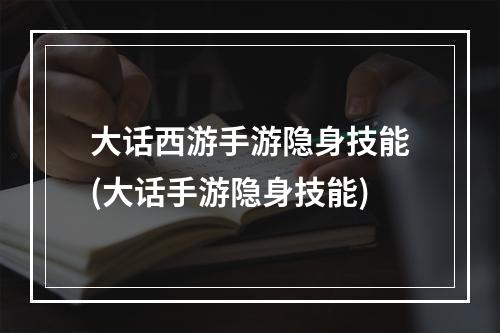 大话西游手游隐身技能(大话手游隐身技能)