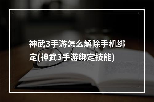 神武3手游怎么解除手机绑定(神武3手游绑定技能)