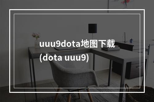 uuu9dota地图下载(dota uuu9)