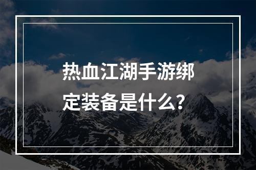 热血江湖手游绑定装备是什么？