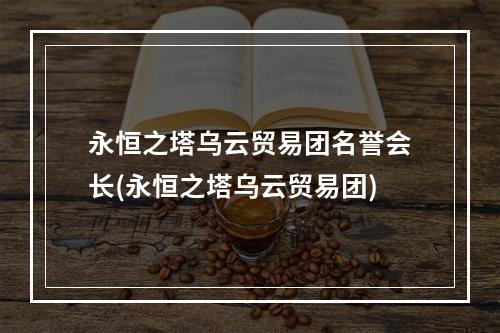 永恒之塔乌云贸易团名誉会长(永恒之塔乌云贸易团)