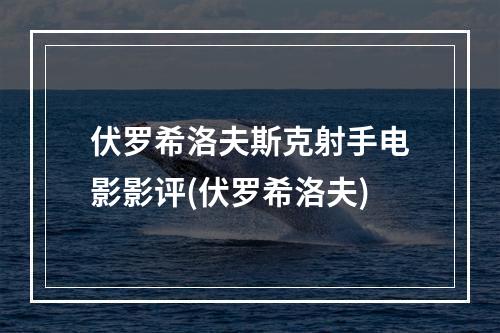 伏罗希洛夫斯克射手电影影评(伏罗希洛夫)