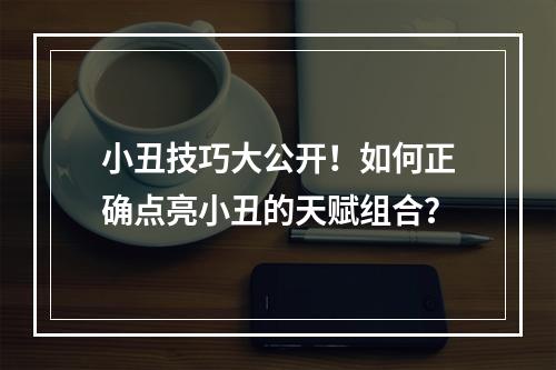 小丑技巧大公开！如何正确点亮小丑的天赋组合？