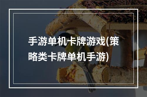 手游单机卡牌游戏(策略类卡牌单机手游)