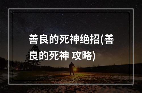 善良的死神绝招(善良的死神 攻略)