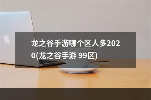 龙之谷手游哪个区人多2020(龙之谷手游 99区)