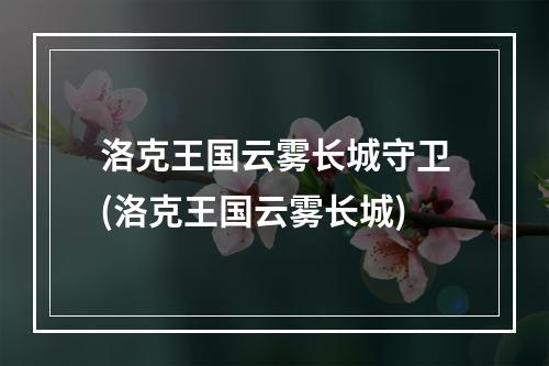 洛克王国云雾长城守卫(洛克王国云雾长城)