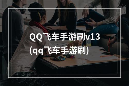 QQ飞车手游刷v13(qq飞车手游刷)