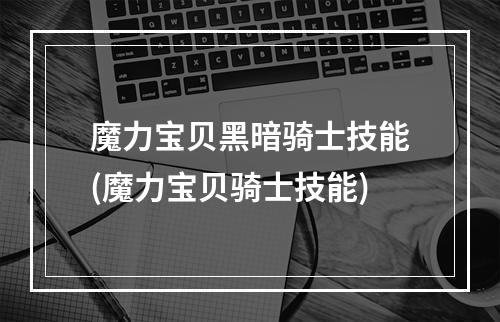 魔力宝贝黑暗骑士技能(魔力宝贝骑士技能)