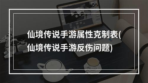 仙境传说手游属性克制表(仙境传说手游反伤问题)