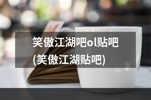 笑傲江湖吧ol贴吧(笑傲江湖贴吧)