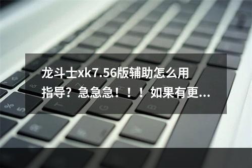 龙斗士xk7.56版辅助怎么用指导？急急急！！！如果有更好的请把网站给我！！！(龙斗士辅助器)