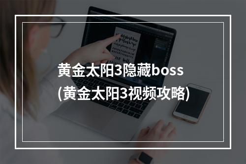 黄金太阳3隐藏boss(黄金太阳3视频攻略)