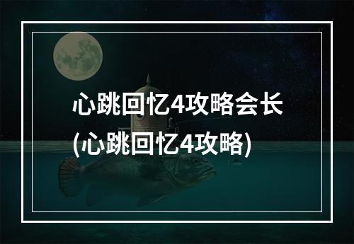 心跳回忆4攻略会长(心跳回忆4攻略)