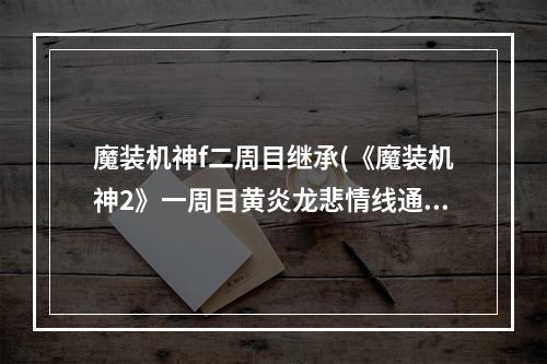 魔装机神f二周目继承(《魔装机神2》一周目黄炎龙悲情线通关,心得 )