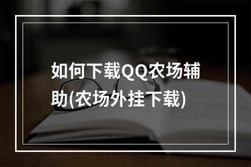 如何下载QQ农场辅助(农场外挂下载)