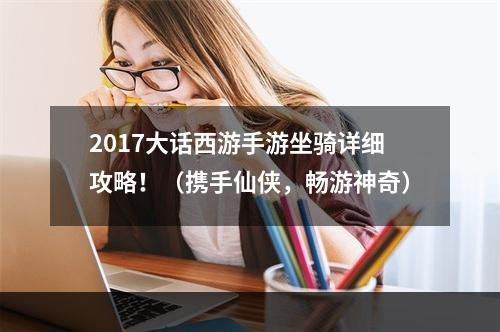 2017大话西游手游坐骑详细攻略！（携手仙侠，畅游神奇）