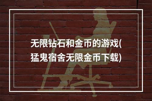 无限钻石和金币的游戏(猛鬼宿舍无限金币下载)