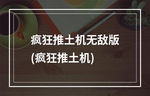 疯狂推土机无敌版(疯狂推土机)