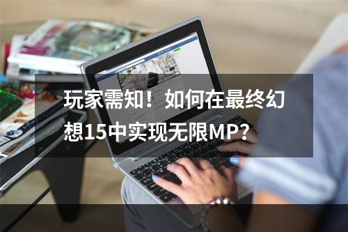 玩家需知！如何在最终幻想15中实现无限MP？