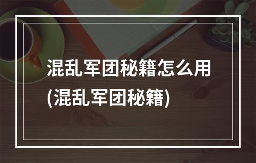 混乱军团秘籍怎么用(混乱军团秘籍)