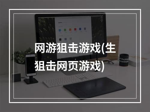 网游狙击游戏(生狙击网页游戏)