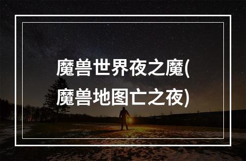 魔兽世界夜之魔(魔兽地图亡之夜)