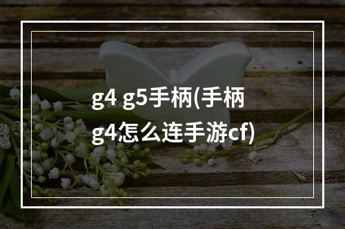 g4 g5手柄(手柄g4怎么连手游cf)