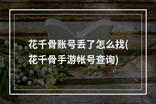 花千骨账号丢了怎么找(花千骨手游帐号查询)