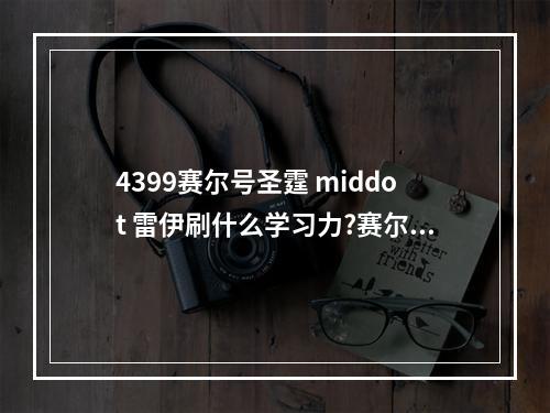 4399赛尔号圣霆 middot 雷伊刷什么学习力?赛尔号圣霆雷伊