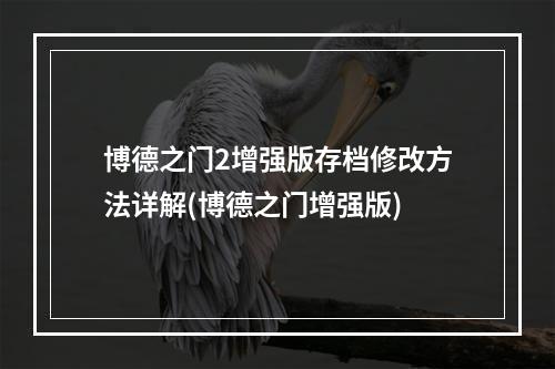 博德之门2增强版存档修改方法详解(博德之门增强版)