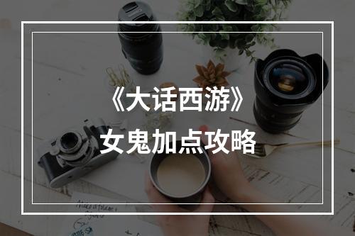 《大话西游》女鬼加点攻略