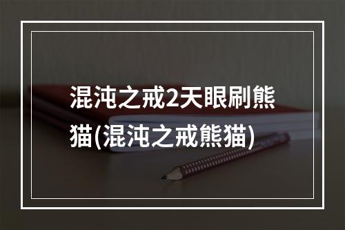 混沌之戒2天眼刷熊猫(混沌之戒熊猫)