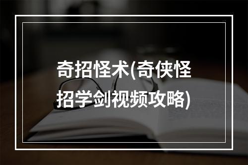 奇招怪术(奇侠怪招学剑视频攻略)