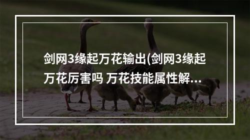 剑网3缘起万花输出(剑网3缘起万花厉害吗 万花技能属性解析 剑网3缘起  )