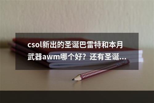 csol新出的圣诞巴雷特和本月武器awm哪个好？还有圣诞巴雷特值得买吗(圣诞巴雷特)