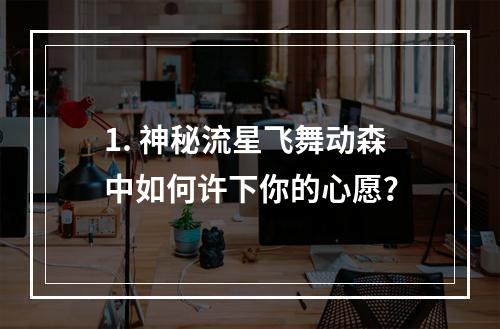 1. 神秘流星飞舞动森中如何许下你的心愿？