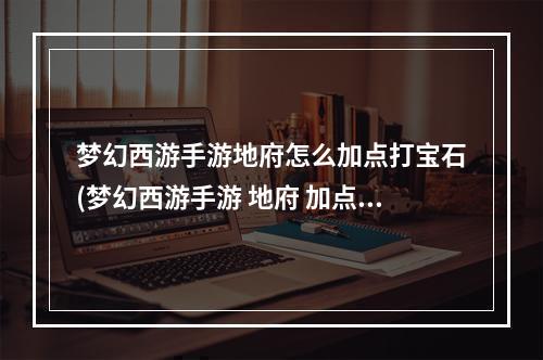 梦幻西游手游地府怎么加点打宝石(梦幻西游手游 地府 加点 宝石)