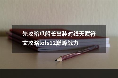 先攻暗爪船长出装对线天赋符文攻略lols12巅峰战力