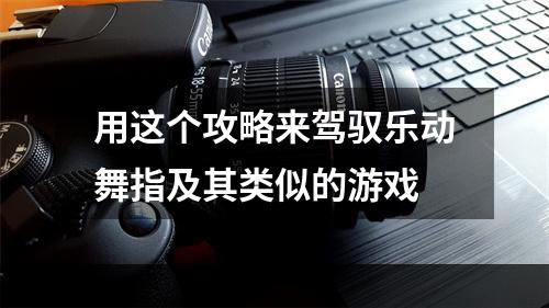 用这个攻略来驾驭乐动舞指及其类似的游戏