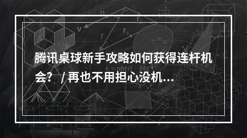 腾讯桌球新手攻略如何获得连杆机会？ / 再也不用担心没机会连杆！腾讯桌球连杆技巧分享