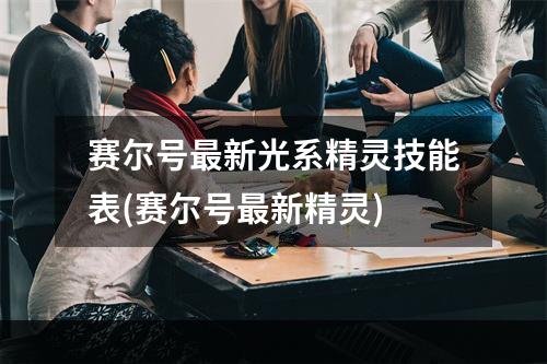 赛尔号最新光系精灵技能表(赛尔号最新精灵)