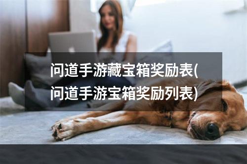 问道手游藏宝箱奖励表(问道手游宝箱奖励列表)